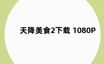 天降美食2下载 1080P